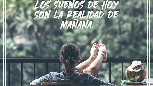Los sueños de hoy serán tu realidad mañana