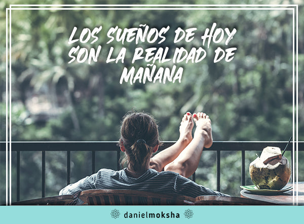 Los sueños de hoy serán tu realidad mañana